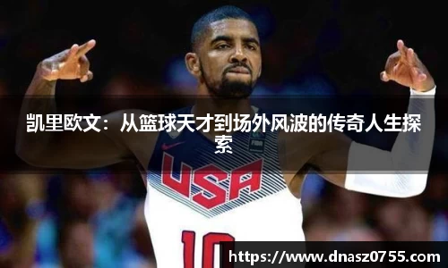 凯里欧文：从篮球天才到场外风波的传奇人生探索